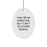 Funny Operator Gifts for Men - I May Be An Operator, But I Can't Fix Stupid People. Oval Ornament, Christmas Unique Gifts from Sister - Image 1